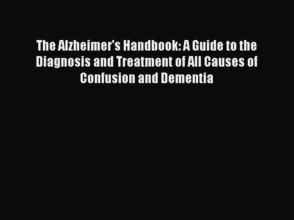 Read The Alzheimer's Handbook: A Guide to the Diagnosis and Treatment of All Causes of Confusion
