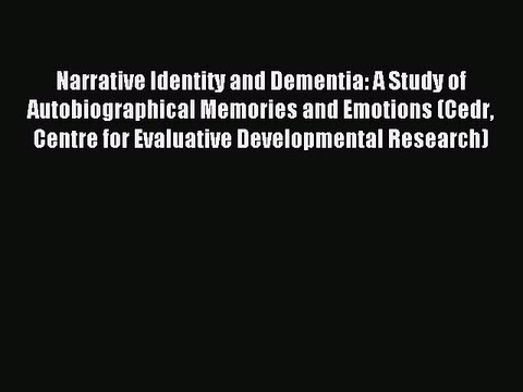 Read Narrative Identity and Dementia: A Study of Autobiographical Memories and Emotions (Cedr