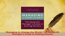 PDF  Managing to Change the World The Nonprofit Managers Guide to Getting Results Download Online