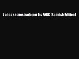 Download 7 años secuestrado por las FARC (Spanish Edition) PDF Online