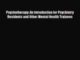 [PDF] Psychotherapy: An Introduction for Psychiatry Residents and Other Mental Health Trainees