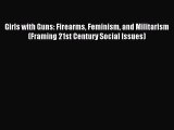 Read Girls with Guns: Firearms Feminism and Militarism (Framing 21st Century Social Issues)