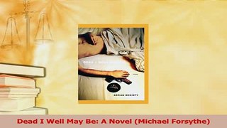 Read  Dead I Well May Be A Novel Michael Forsythe PDF Online