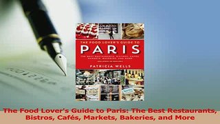 Read  The Food Lovers Guide to Paris The Best Restaurants Bistros Cafés Markets Bakeries and Ebook Free
