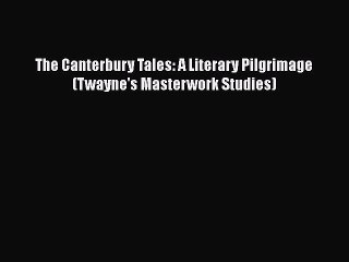 Book The Canterbury Tales: A Literary Pilgrimage (Twayne's Masterwork Studies) Read Full Ebook