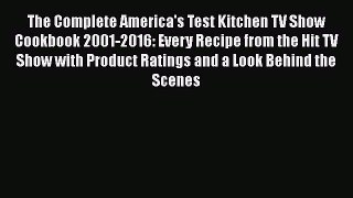 Download The Complete America's Test Kitchen TV Show Cookbook 2001-2016: Every Recipe from