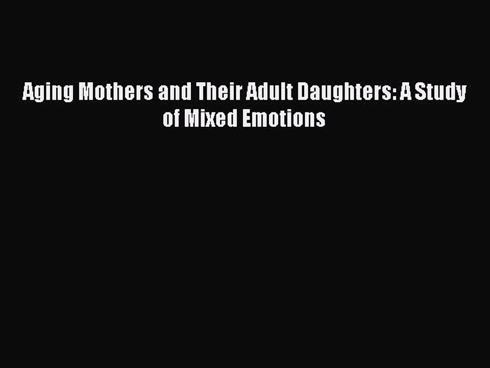 Read Aging Mothers and Their Adult Daughters: A Study of Mixed Emotions Ebook Online