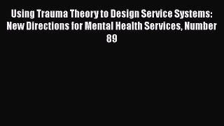 [PDF] Using Trauma Theory to Design Service Systems: New Directions for Mental Health Services