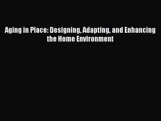 Read Aging in Place: Designing Adapting and Enhancing the Home Environment Ebook Free