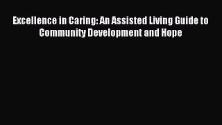 Read Excellence in Caring: An Assisted Living Guide to Community Development and Hope PDF Online