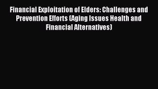 Read Financial Exploitation of Elders: Challenges and Prevention Efforts (Aging Issues Health