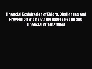 Download Video: Read Financial Exploitation of Elders: Challenges and Prevention Efforts (Aging Issues Health