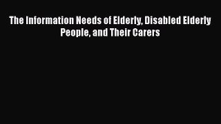 Read The Information Needs of Elderly Disabled Elderly People and Their Carers Ebook Free