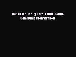 Download ISPEEK for Elderly Care: 1: 800 Picture Communication Symbols Ebook Online