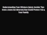 [Download PDF] Understanding Your Offshore Injury: Insider Tips from a Jones Act Attorney that