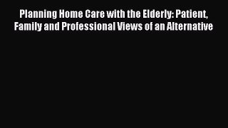Read Planning Home Care with the Elderly: Patient Family and Professional Views of an Alternative