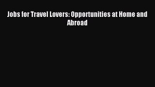 Read Jobs for Travel Lovers: Opportunities at Home and Abroad Ebook Free
