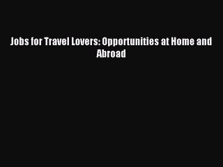 Read Jobs for Travel Lovers: Opportunities at Home and Abroad Ebook Free