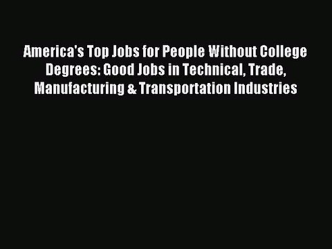 Read America's Top Jobs for People Without College Degrees: Good Jobs in Technical Trade Manufacturing