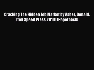 Download Cracking The Hidden Job Market by Asher Donald. (Ten Speed Press2010) [Paperback]