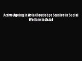Read Active Ageing in Asia (Routledge Studies in Social Welfare in Asia) Ebook Free