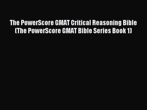 Download The PowerScore GMAT Critical Reasoning Bible (The PowerScore GMAT Bible Series Book