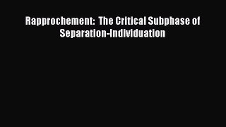 [PDF] Rapprochement:  The Critical Subphase of Separation-Individuation [Download] Online