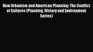 Read New Urbanism and American Planning: The Conflict of Cultures (Planning History and Environment
