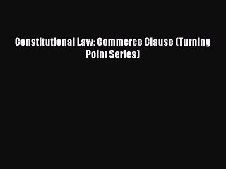 [Download PDF] Constitutional Law: Commerce Clause (Turning Point Series) Ebook Online