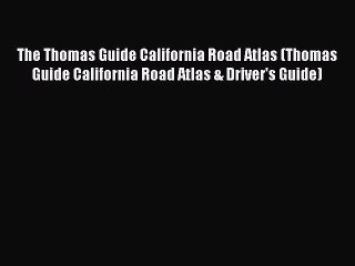Read The Thomas Guide California Road Atlas (Thomas Guide California Road Atlas & Driver's