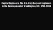 Read Capital Engineers: The U.S. Army Corps of Engineers in the Development of Washington D.C.