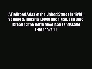 Read A Railroad Atlas of the United States in 1946: Volume 3: Indiana Lower Michigan and Ohio