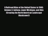 Read A Railroad Atlas of the United States in 1946: Volume 3: Indiana Lower Michigan and Ohio