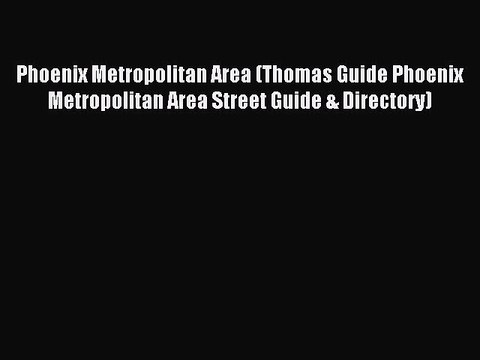 Read Phoenix Metropolitan Area (Thomas Guide Phoenix Metropolitan Area Street Guide & Directory)
