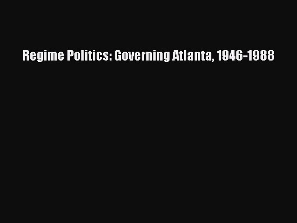 Read Regime Politics: Governing Atlanta 1946-1988 PDF Online