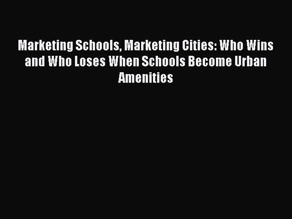 Read Marketing Schools Marketing Cities: Who Wins and Who Loses When Schools Become Urban Amenities