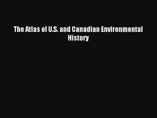 Read The Atlas of U.S. and Canadian Environmental History Ebook Free