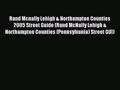 Read Rand Mcnally Lehigh & Northampton Counties 2005 Street Guide (Rand McNally Lehigh & Northampton