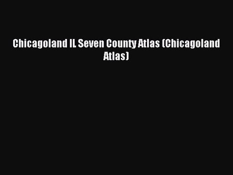 Read Chicagoland IL Seven County Atlas (Chicagoland Atlas) Ebook Free