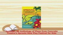 Download  Sprouts An Anthology of Plays from Concrete Theatres Sprouts New Play Festival for Kids Free Books
