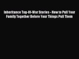 [Download PDF] Inheritance Tug-Of-War Stories - How to Pull Your Family Together Before Your