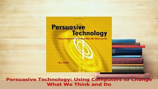Read  Persuasive Technology Using Computers to Change What We Think and Do Ebook Free