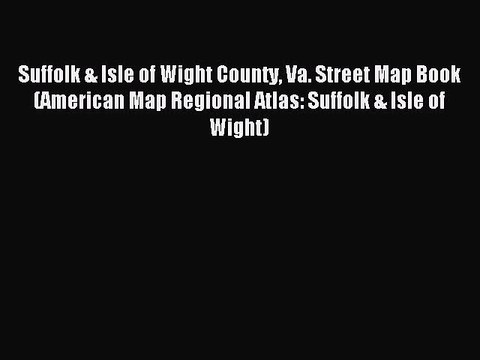 Download Suffolk & Isle of Wight County Va. Street Map Book (American Map Regional Atlas: Suffolk