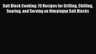 Read Salt Block Cooking: 70 Recipes for Grilling Chilling Searing and Serving on Himalayan