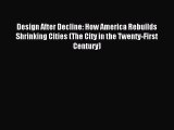 Read Design After Decline: How America Rebuilds Shrinking Cities (The City in the Twenty-First