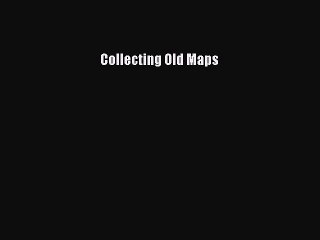 Download Collecting Old Maps PDF Free