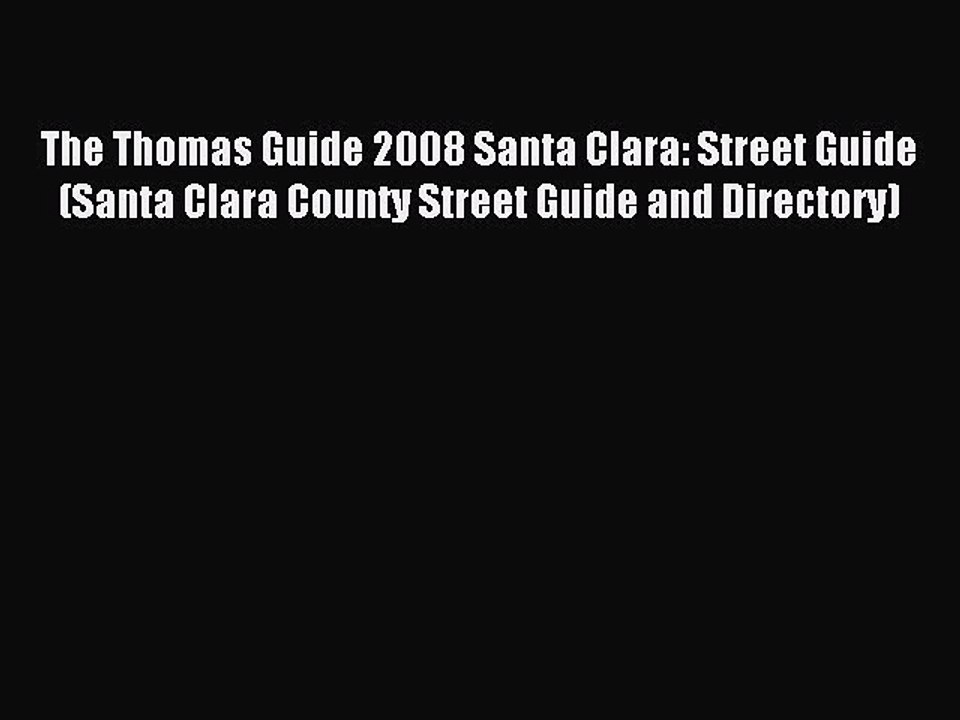 Read The Thomas Guide 2008 Santa Clara: Street Guide (Santa Clara County Street Guide and Directory)
