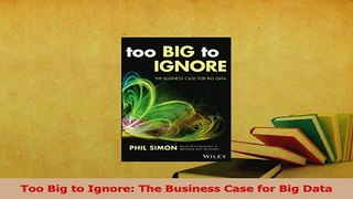 Download  Too Big to Ignore The Business Case for Big Data Ebook Online