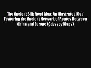 Read The Ancient Silk Road Map: An Illustrated Map Featuring the Ancient Network of Routes