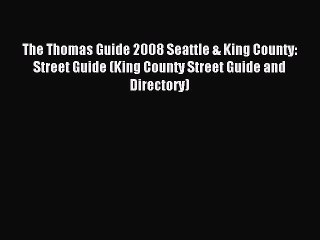 Read The Thomas Guide 2008 Seattle & King County: Street Guide (King County Street Guide and